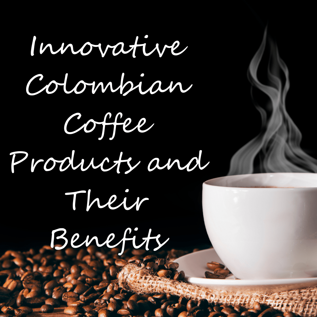 Innovative Colombian Coffee Products and Their Benefits - colombiancoffeeus